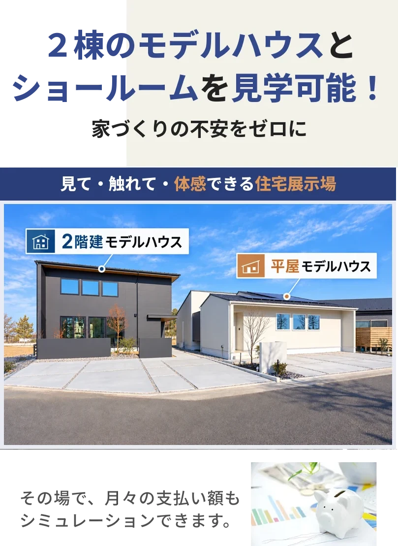 ２棟のモデルハウスとショールームを見学可能！家づくりの不安をゼロに